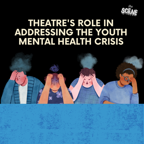 Theatre’s Role in Addressing the Youth Mental Health Crisis