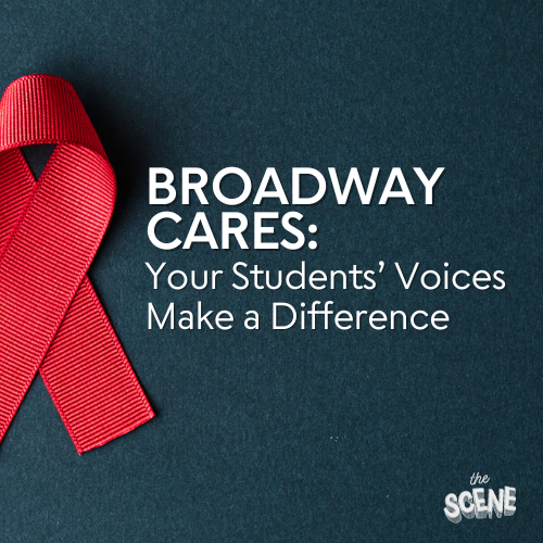 BROADWAY CARES: Your Students’ Voices Make a Difference