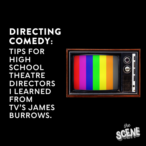 Directing Comedy: Tips for High School Theatre Directors I learned from TV’s James Burrows.