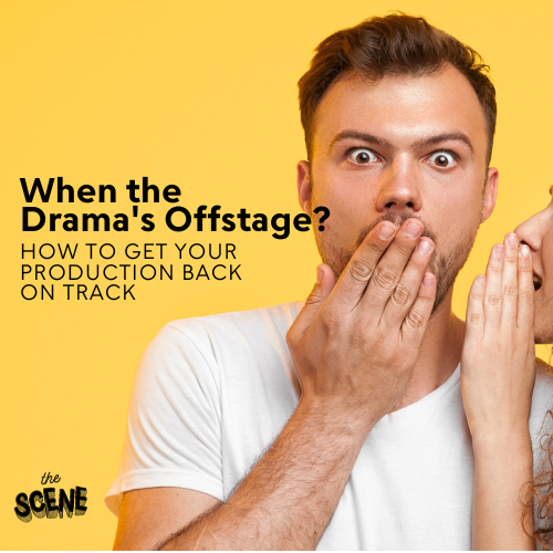 When the Drama’s Offstage? How to Get Your Production Back on Track