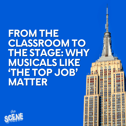 From the Classroom to the Stage: Why Musicals Like ‘The Top Job’ Matter